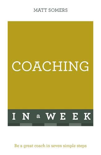 Cover image for Coaching In A Week: Be A Great Coach In Seven Simple Steps