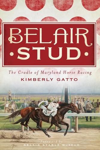 Cover image for Belair Stud: The Cradle of Maryland Horse Racing