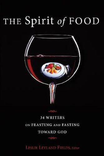 Cover image for The Spirit of Food: Thirty-Four Writers on Feasting and Fasting Toward God