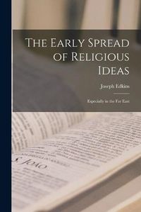 Cover image for The Early Spread of Religious Ideas: Especially in the Far East