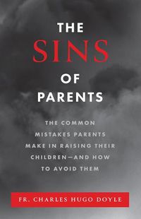 Cover image for The Sins of Parents: The Common Mistakes Parents Make in Raising Their Children - And How to Avoid Them