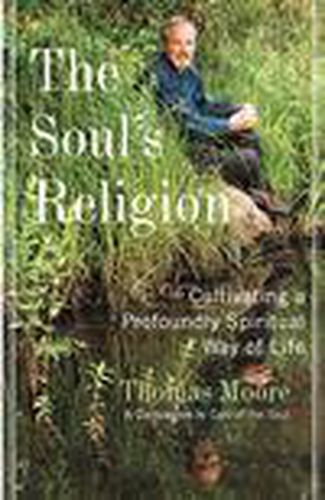 Cover image for The Soul's Religion: Cultivating a Profoundly Spiritual Way of Life