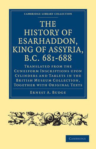 Cover image for The History of Esarhaddon (Son of Sennacherib) King of Assyria, B.C. 681-688: Translated from the Cuneiform Inscriptions upon Cylinders and Tablets in the British Museum Collection, Together with Original Texts