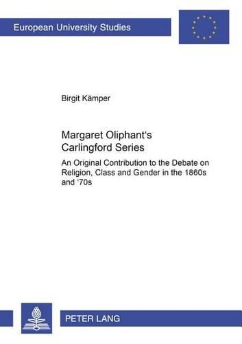 Cover image for Margaret Oliphant's Carlingford Series: An Original Contribution to the Debate on Religion, Class and Gender in the 1860s and '70s