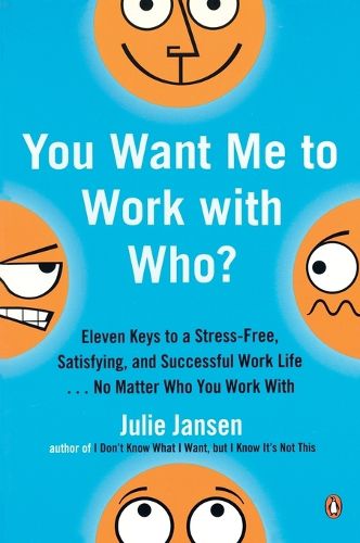 You Want Me to Work with Who?: Eleven Keys to a Stress-Free, Satisfying, and Successful Work Life . . . No Matt er Who You Work With