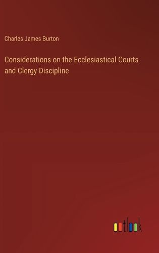 Considerations on the Ecclesiastical Courts and Clergy Discipline