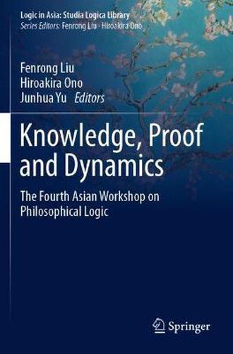 Cover image for Knowledge, Proof and Dynamics: The Fourth Asian Workshop on Philosophical Logic