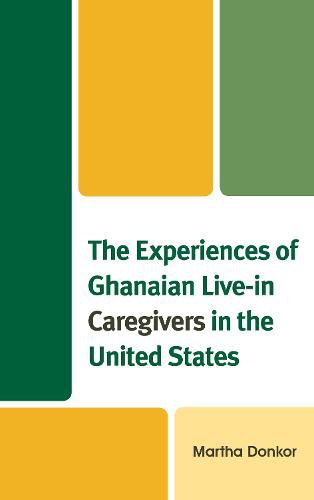 Cover image for The Experiences of Ghanaian Live-in Caregivers in the United States