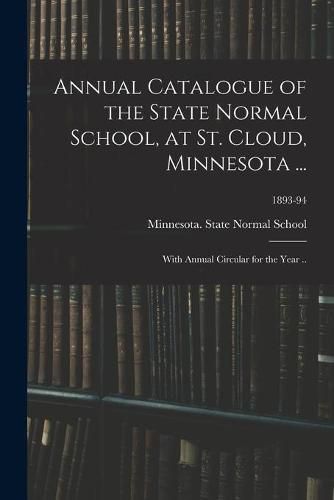 Cover image for Annual Catalogue of the State Normal School, at St. Cloud, Minnesota ...: With Annual Circular for the Year ..; 1893-94