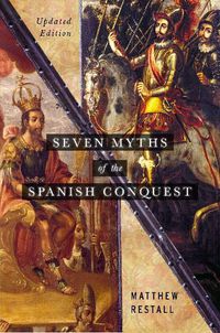 Cover image for Seven Myths of the Spanish Conquest: Updated Edition