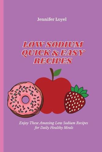 Cover image for Low Sodium Quick & Easy Recipes: Enjoy These Amazing Low Sodium Recipes for Daily Healthy Meals