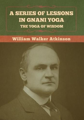 Cover image for A Series of Lessons in Gnani Yoga: The Yoga of Wisdom