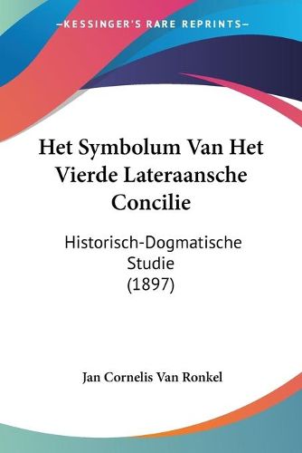 Cover image for Het Symbolum Van Het Vierde Lateraansche Concilie: Historisch-Dogmatische Studie (1897)