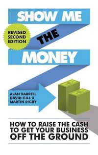 Cover image for Show Me the Money: How to Raise the Cash to Get Your Business off the Ground