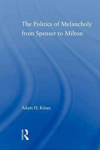 Cover image for The Politics of Melancholy from Spenser to Milton