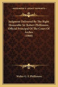 Cover image for Judgment Delivered by the Right Honorable Sir Robert Phillimore, Official Principal of the Court of Arches (1868)