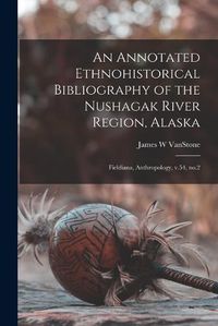 Cover image for An Annotated Ethnohistorical Bibliography of the Nushagak River Region, Alaska