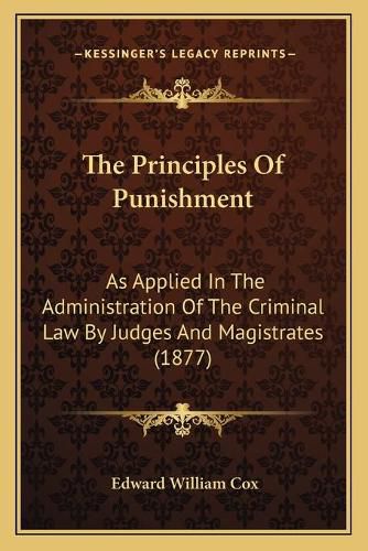 The Principles of Punishment: As Applied in the Administration of the Criminal Law by Judges and Magistrates (1877)