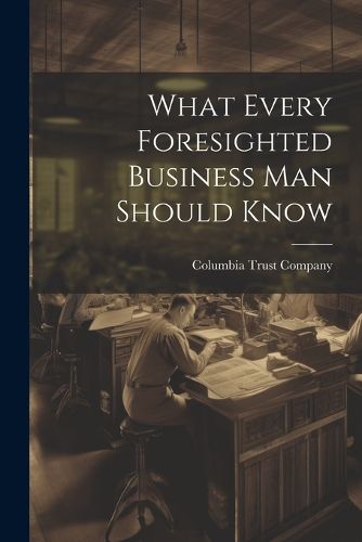 Cover image for What Every Foresighted Business Man Should Know