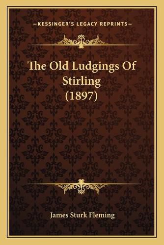 Cover image for The Old Ludgings of Stirling (1897)