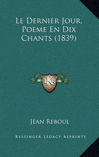 Cover image for Le Dernier Jour, Poeme En Dix Chants (1839)