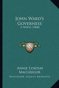 Cover image for John Ward's Governess: A Novel (1868)