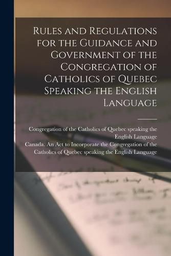 Cover image for Rules and Regulations for the Guidance and Government of the Congregation of Catholics of Quebec Speaking the English Language [microform]