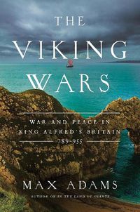 Cover image for The Viking Wars: War and Peace in King Alfred's Britain: 789 - 955