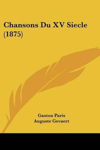 Cover image for Chansons Du XV Siecle (1875)