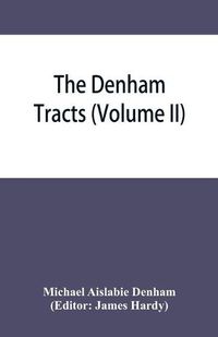 Cover image for The Denham tracts: a collection of folklore: reprinted from the original tracts and pamphlets printed by Mr. Denham between 1846 and 1859 (Volume II)