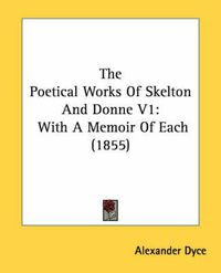 Cover image for The Poetical Works of Skelton and Donne V1: With a Memoir of Each (1855)