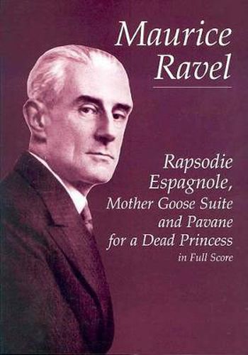 Cover image for Maurice Ravel: Rapsodie Espagnole, Mother Goose Suite And Pavane For A Dead Princess (Full Score)