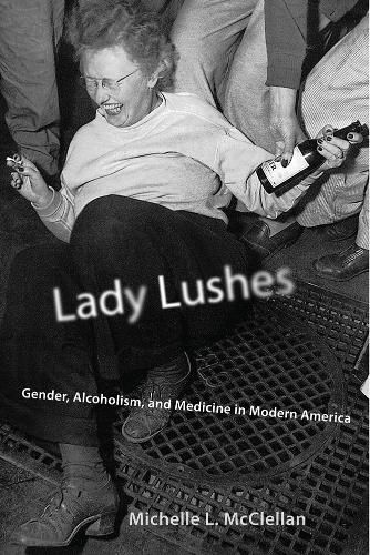 Cover image for Lady Lushes: Gender, Alcoholism, and Medicine in Modern America