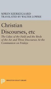Cover image for Christian Discourses, etc: The Lilies of the Field and the Birds of the Air and Three Discourses At the Communion on Fridays
