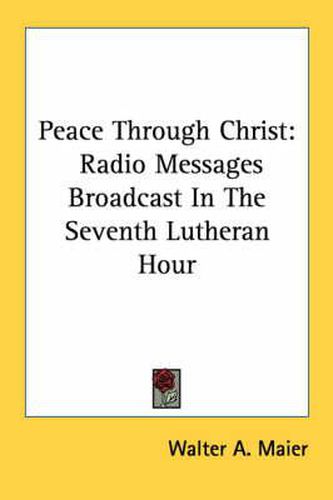 Cover image for Peace Through Christ: Radio Messages Broadcast in the Seventh Lutheran Hour