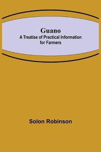 Cover image for Guano: A Treatise of Practical Information for Farmers