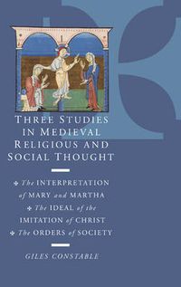 Cover image for Three Studies in Medieval Religious and Social Thought: The Interpretation of Mary and Martha, the Ideal of the Imitation of Christ, the Orders of Society