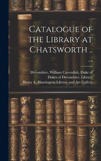 Cover image for Catalogue of the Library at Chatsworth ..; v.4