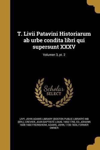 Cover image for T. Livii Patavini Historiarum ab urbe condita libri qui supersunt XXXV; Volumen 3, pt. 2