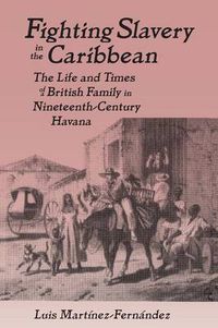 Cover image for Fighting Slavery in the Caribbean: Life and Times of a British Family in Nineteenth Century Havana
