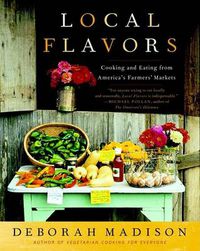 Cover image for Local Flavors: Cooking and Eating from America's Farmers' Markets [A Cookbook]
