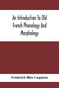 Cover image for An Introduction To Old French Phonology And Morphology