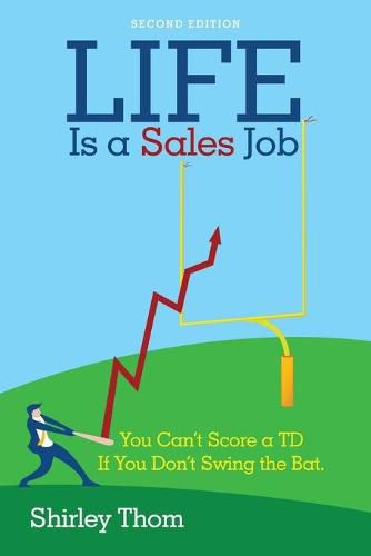 Cover image for Life Is a Sales Job: You Can't Score a TD If You Don't Swing the Bat.