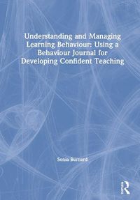 Cover image for Understanding and Managing Learning Behaviour: Using a Behaviour Journal for Developing Confident Teaching