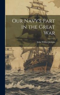 Cover image for Our Navy's Part in the Great War