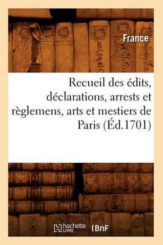 Recueil Des Edits, Declarations, Arrests Et Reglemens, Arts Et Mestiers de Paris (Ed.1701)