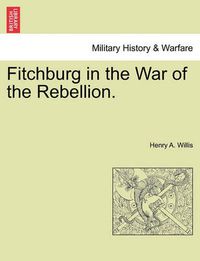 Cover image for Fitchburg in the War of the Rebellion.