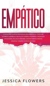 Cover image for Empatico La guia practica de supervivencia para empaticos y personas altamente sensibles, con tal de curarse a si mismos y prosperar en sus vidas, incluso si absorbe constantemente energia negativa y siempre se siente agotado