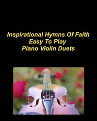 Cover image for Inspirational Hymns Of Faith Easy To Play Piano Violin Duets