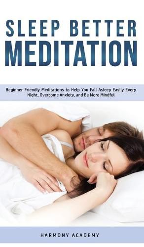 Cover image for Sleep Better Meditation: Beginner Friendly Meditations to Help You Fall Asleep Easily Every Night, Overcome Anxiety, and Be More Mindful